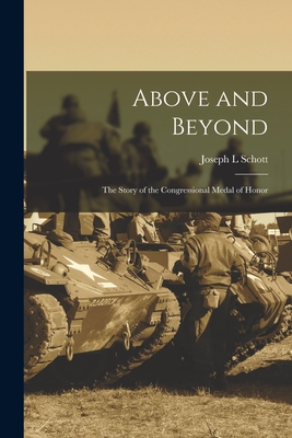 Above and Beyond: the Story of the Congressional Medal of Honor - Schott, Joseph L