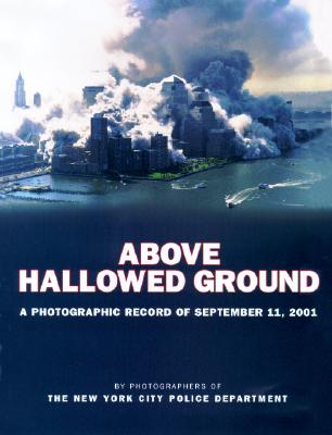 Above Hallowed Ground: A Photographic Record of September 11, 2001 - New York City Police Dept