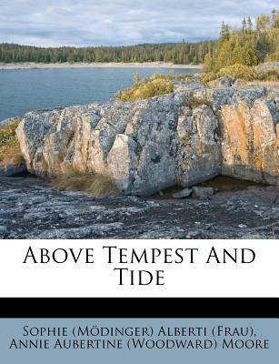Above Tempest and Tide - Sophie (Modinger) Alberti (Frau) (Creator), and Annie Aubertine (Woodward) Moore (Creator)