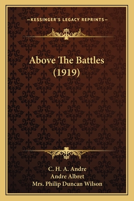 Above the Battles (1919) - Andre, C H a, and Albret, Andre, and Wilson, Philip Duncan, Mrs. (Translated by)