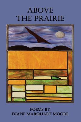 Above the Prairie: Poetry - Moore, Diane Marquart