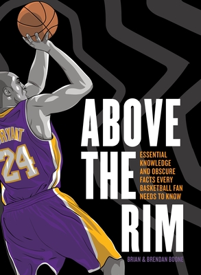 Above the Rim: Essential Knowledge and Obscure Facts Every Basketball Fan Needs to Know - Boone, Brian, and Boone, Brendan