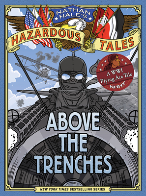 Above the Trenches (Nathan Hale's Hazardous Tales #12): A World War I Flying Ace Tale - Hale, Nathan