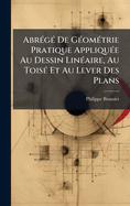 Abr(c)g(c) De G(c)om(c)trie Pratique Appliqu(c)e Au Dessin Lin(c)aire, Au Tois(c) Et Au Lever Des Plans