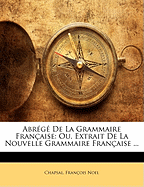 Abrg De La Grammaire Franaise: Ou, Extrait De La Nouvelle Grammaire Franaise ...