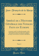 Abrg de l'Histoire Gnrale des Voyages Faits en Europe, Vol. 3: Contenant ce qu'Il Y A de Plus Remarquable, de Plus Utile Et Mieux Avr dans les Pays O les Voyageurs Ont Pntr; Les M?urs, des Habitans, la Religion, les Usages, Arts Et Sciences, Com