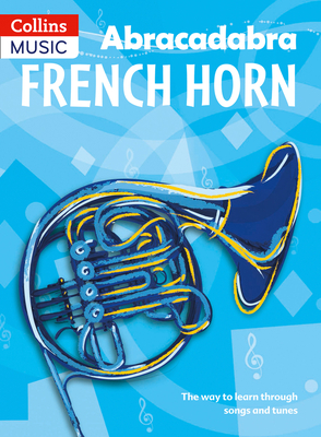 Abracadabra French Horn (Pupil's Book): The Way to Learn Through Songs and Tunes - Fraser, Dot, and Collins Music (Prepared for publication by)