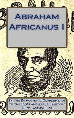 Abraham Africanus I: His Secret Life. The Mysteries of the White House - Rothmiller, Mike (Editor), and Copperheads, The