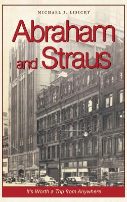 Abraham and Straus: It's Worth a Trip from Anywhere - Lisicky, Michael J