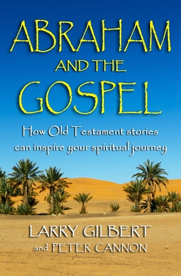 Abraham and the Gospel - Cannon, Peter, and Gilbert, Larry