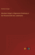 Abraham Geiger's Allgemeine Einleitung in die Wissenschaft des Judentums