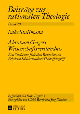 Abraham Geigers Wissenschaftsverstaendnis: Eine Studie Zur Juedischen Rezeption Von Friedrich Schleiermachers Theologiebegriff - Dierken, Jrg (Editor), and Stallmann, Imke