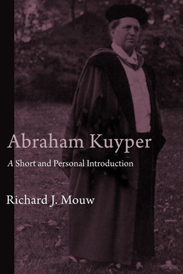 Abraham Kuyper: A Short and Personal Introduction - Mouw, Richard J