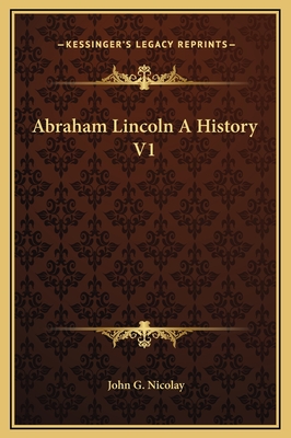 Abraham Lincoln a History V1 - Nicolay, John G