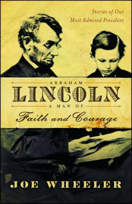 Abraham Lincoln, a Man of Faith and Courage: Stories of Our Most Admired President - Wheeler, Joe