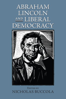 Abraham Lincoln and Liberal Democracy - Buccola, Nicholas (Editor)