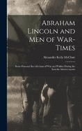 Abraham Lincoln and Men of War-Times: Some Personal Recollections of War and Politics During the Lincoln Administration