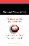 Abraham Lincoln and the Union: A Chronicle of the Embattled North