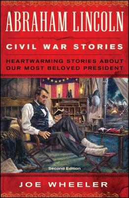 Abraham Lincoln Civil War Stories: Second Edition: Heartwarming Stories about Our Most Beloved President - Wheeler, Joe