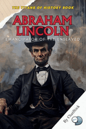 Abraham Lincoln: Emancipator of the Enslaved: The 16th President's Historic Fight to Save the Union and End Slavery