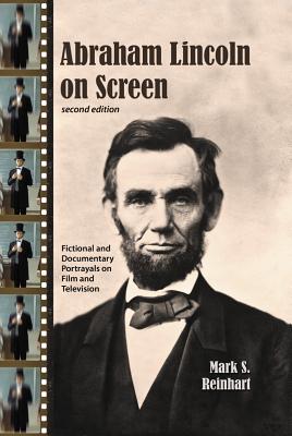 Abraham Lincoln on Screen: Fictional and Documentary Portrayals on Film and Television - Reinhart, Mark S