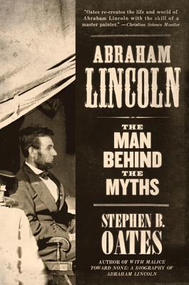 Abraham Lincoln: The Man Behind the Myths - Oates, Stephen B