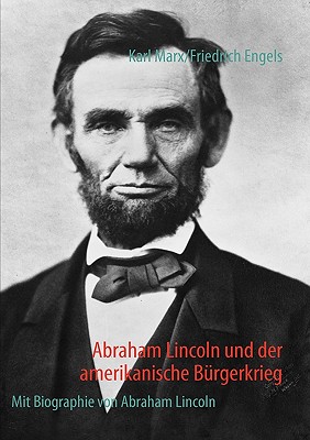 Abraham Lincoln und der amerikanische B?rgerkrieg: Mit Biographie von Abraham Lincoln - Marx, Karl, and Engels, Friedrich