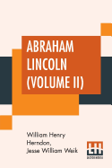 Abraham Lincoln (Volume II): The True Story Of A Great Life With An Introduction By Horace White