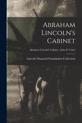 Abraham Lincoln's Cabinet; Abraham Lincoln's Cabinet - John P. Usher - Lincoln Financial Foundation Collection (Creator)