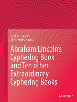Abraham Lincoln's Cyphering Book and Ten Other Extraordinary Cyphering Books - Ellerton, Nerida F, and Clements