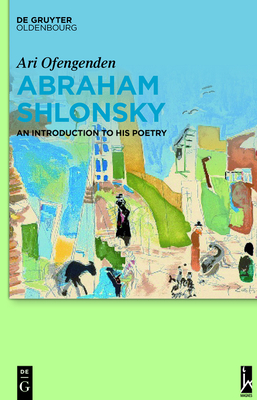 Abraham Shlonsky: An Introduction to His Poetry - Ofengenden, Ari