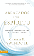 Abrazados Por El Espritu: Las Bendiciones Desconocidas de la Intimidad Con Dios