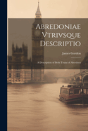 Abredoniae Vtrivsque Descriptio: A Description of Both Touns of Aberdeen