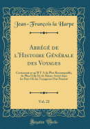 Abrege de l'Histoire Generale Des Voyages, Vol. 22: Contenant Ce Qu'il Y a de Plus Remarquable, de Plus Utile Et de Mieux Avere Dans Les Pays Ou Les Voyageurs Ont Penetre (Classic Reprint)