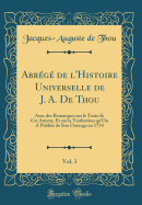 Abrege de L'Histoire Universelle de J. A. de Thou, Vol. 3: Avec Des Remarques Sur Le Texte de CET Auteur, Et Sur La Traduction Qu'on a Publiee de Son Ouvrage En 1734 (Classic Reprint)