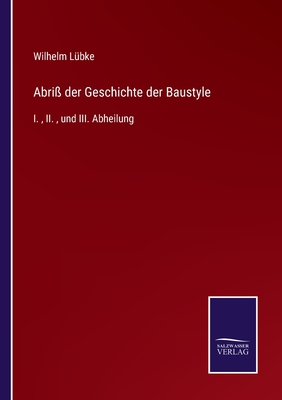 Abri der Geschichte der Baustyle: I., II., und III. Abheilung - Lbke, Wilhelm