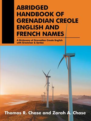 Abridged Handbook of Grenadian Creole English and French Names: A Dictionary of Grenadian Creole English with Grammar & Syntax - Chase, Thomas Zarah R a