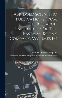 Abridged Scientific Publications From The Research Laboratory Of The Eastman Kodak Company, Volumes 1-3 - Eastman Kodak Company (Rochester) (Creator), and Eastman Kodak Company Research Labor (Creator)