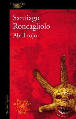 Abril Rojo (Premio Alfaguara 2006) / Red April - Roncagliolo, Santiago