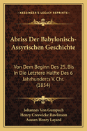 Abriss Der Babylonisch-Assyrischen Geschichte: Von Dem Beginn Des 25, Bis in Die Letztere Halfte Des 6 Jahrhunderts V. Chr. (1854)