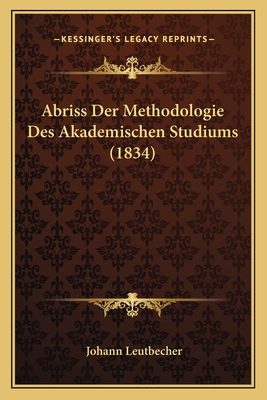 Abriss Der Methodologie Des Akademischen Studiums (1834) - Leutbecher, Johann