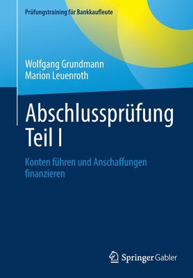Abschlussprufung Teil I: Konten fuhren und Anschaffungen finanzieren - Grundmann, Wolfgang, and Leuenroth, Marion