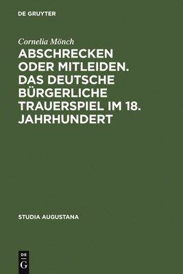 Abschrecken oder Mitleiden. Das deutsche brgerliche Trauerspiel im 18. Jahrhundert - Mnch, Cornelia