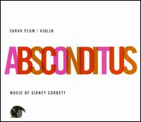 Absconditus: Music by Sidney Corbett - Jonathan Ruck (cello); Patricia Green (mezzo-soprano); Sarah Plum (violin); Timothy Lovelace (piano)