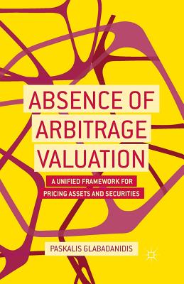 Absence of Arbitrage Valuation: A Unified Framework for Pricing Assets and Securities - Glabadanidis, P