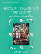 Absence of the Buddha Image in Early Buddhist Art: Towards Its Significance in Comparative Religion