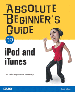 Absolute Beginner's Guide to iPod and iTunes: Covers Windows and Mac Platforms