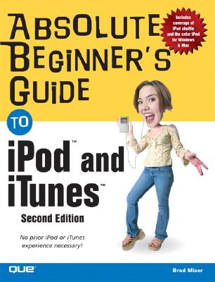 Absolute Beginner's Guide to iPod & iTunes - Miser, Brad