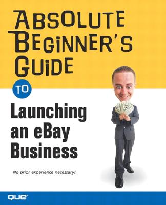 Absolute Beginner's Guide to Launching an Ebay Business - Miller, Michael