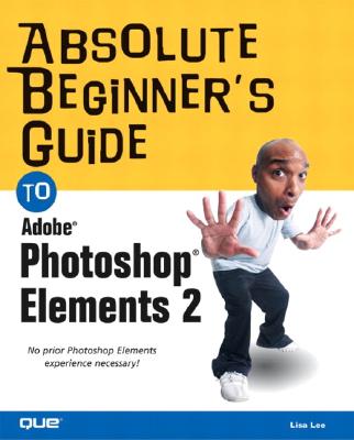 Absolute Beginner's Guide to Photoshop Elements 2 - Lee, Lisa